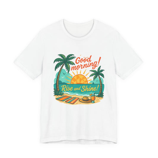 Good Morning Rise and Shine Beach Tee