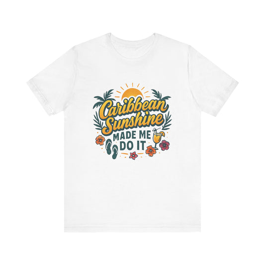 Caribbean Sunshine Made Me Do It T-Shirt - Unisex Jersey Short Sleeve Tee - Bella+Canvas 3001