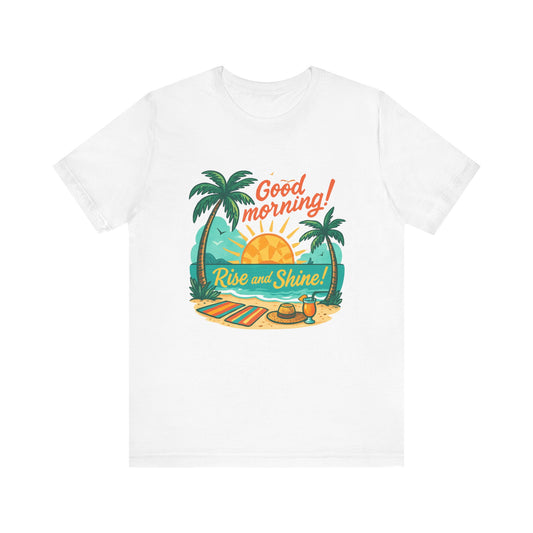 Good Morning Rise and Shine Beach Tee
